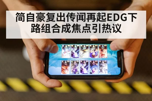简自豪复出传闻再起EDG下路组合成焦点引热议